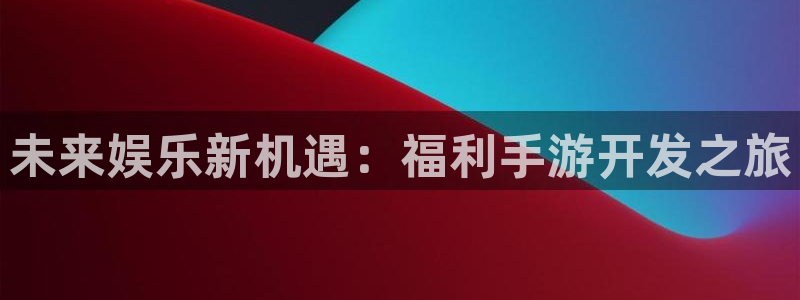 恩佐娱乐注册：未来娱乐新机遇：福利手游开发之旅