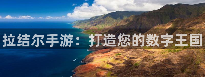 恩佐娱乐官方注册：拉结尔手游：打造您的数字王国